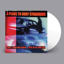 A Place To Bury Strangers - Dont Turn The Radio / This Is All For You (White Vinyl) Vinyl Record